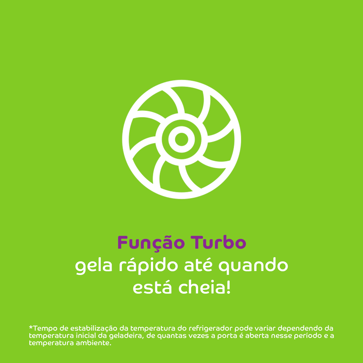 Está precisando gelar rápido? É pra já! Essa função acelera* o resfriamento da geladeira, mesmo quando está cheia. [3]
